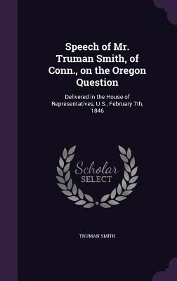 Speech of Mr. Truman Smith, of Conn., on the Oregon Question: ...