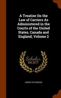 A Treatise On the Law of Carriers As Administered in the Court...