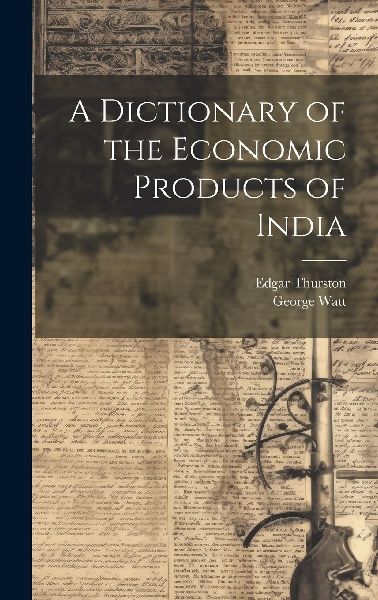 A Dictionary of the Economic Products of India