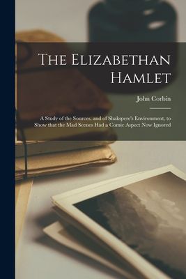 The Elizabethan Hamlet: a Study of the Sources, and of Shakspe...