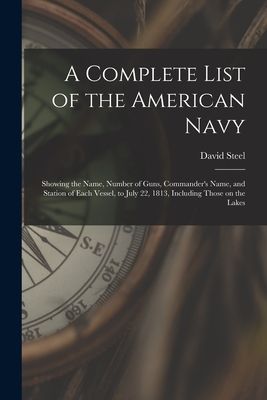 A Complete List of the American Navy [microform]: Showing the ...