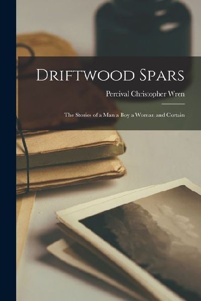 Driftwood Spars: The Stories of a Man a Boy a Woman and Certain