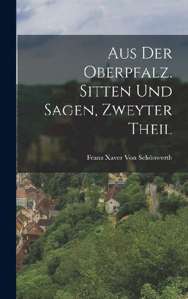 Aus der Oberpfalz. Sitten und Sagen, Zweyter Theil