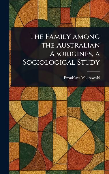 The Family Among the Australian Aborigines, a Sociological Study