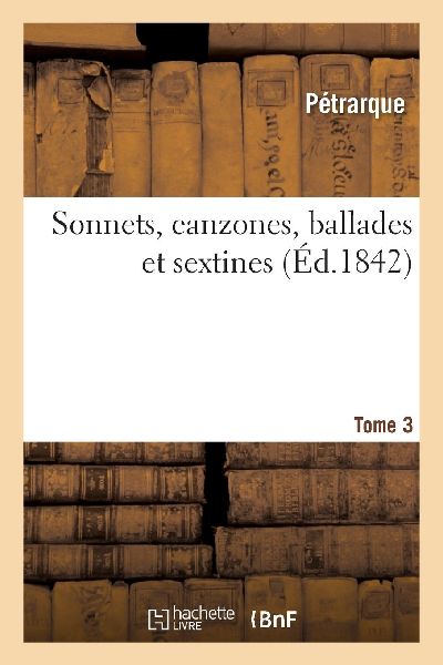 Sonnets, Canzones, Ballades Et Sextines de Pétrarque. Tome 3