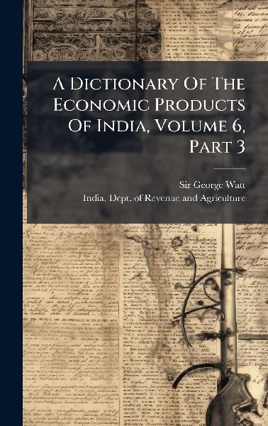 A Dictionary Of The Economic Products Of India, Volume 6, Part 3