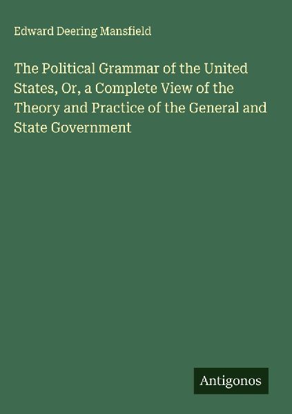 The Political Grammar of the United States, Or, a Complete Vie...
