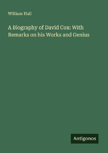 A Biography of David Cox: With Remarks on his Works and Genius