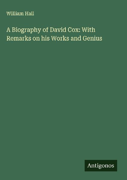 A Biography of David Cox: With Remarks on his Works and Genius