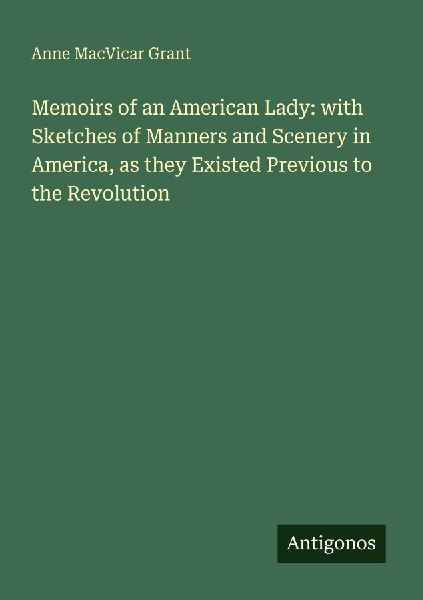 Memoirs of an American Lady: with Sketches of Manners and Scen...