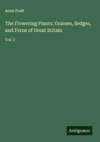 The Flowering Plants, Grasses, Sedges, and Ferns of Great Britain