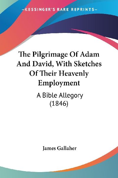The Pilgrimage Of Adam And David, With Sketches Of Their Heave...