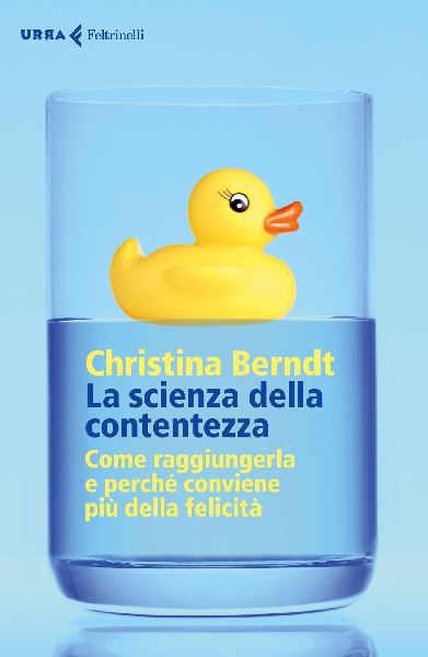 La scienza della contentezza. Come raggiungerla e perché conv...