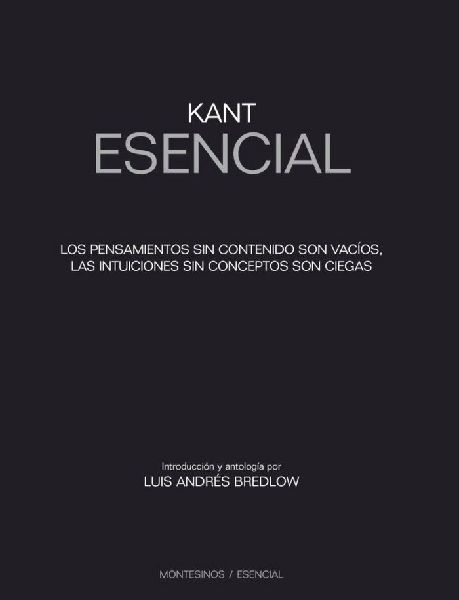 Kant esencial : los pensamientos sin contenido son vacíos, la...