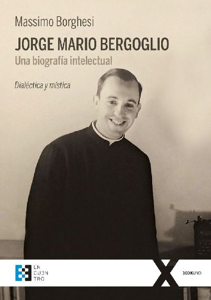 Jorge Mario Bergoglio : una biografía intelectual : dialécti...