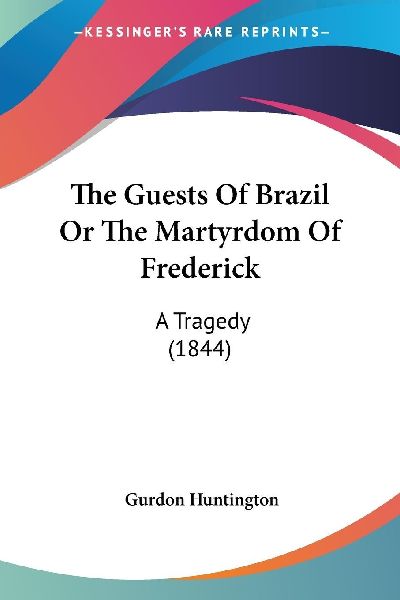 The Guests Of Brazil Or The Martyrdom Of Frederick