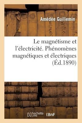 Le Magnétisme Et l'Électricité. Phénomènes Magnétiq...