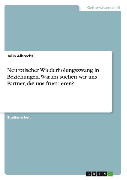 Neurotischer Wiederholungszwang in Beziehungen. Warum suchen w...