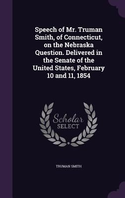 Speech of Mr. Truman Smith, of Connecticut, on the Nebraska Qu...
