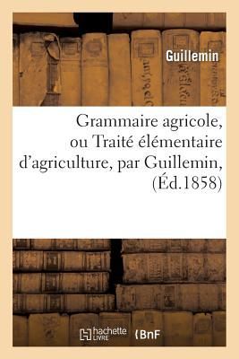 Grammaire Agricole, Ou Traité Élémentaire d'Agricultur...
