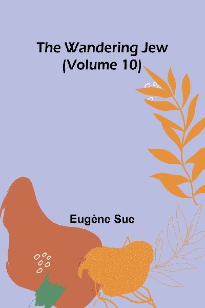 The Wandering Jew (Volume 10)