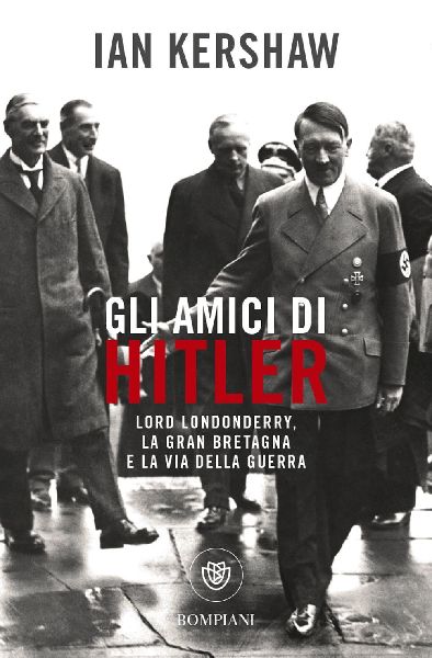 Gli amici di Hitler. Lord Londonderry, la Gran Bretagna verso ...