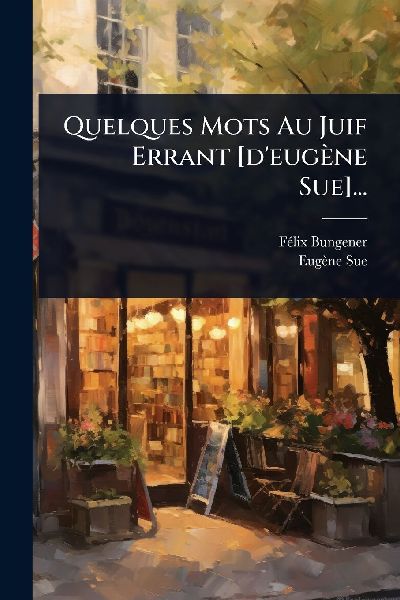Quelques Mots Au Juif Errant [d'eugène Sue]...