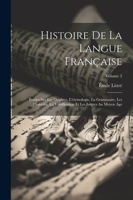 Histoire De La Langue Française: Études Sur Les Origines, L&...