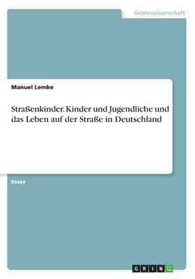 Straßenkinder. Kinder und Jugendliche und das Leben auf der S...