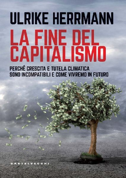 La fine del capitalismo. Perché crescita e tutela climatica s...