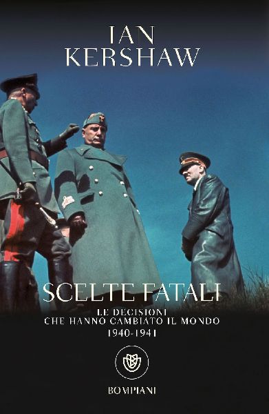 Scelte fatali. Le decisioni che hanno cambiato il mondo. 1940-...