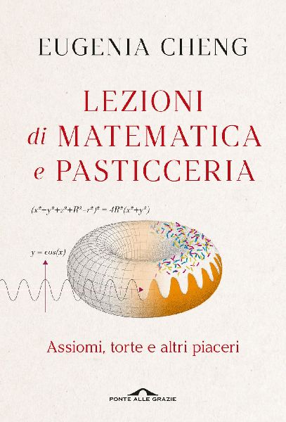 Lezioni di matematica e pasticceria. Assiomi, torte e altri pi...