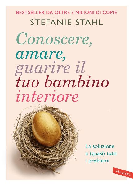 Conoscere, amare, guarire il tuo bambino interiore. La soluzio...