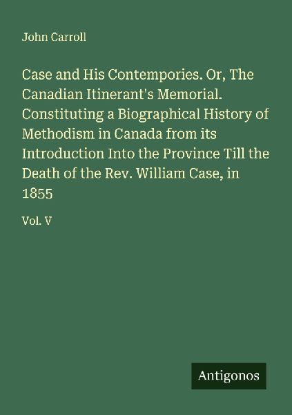 Case and His Contempories. Or, The Canadian Itinerant's M...