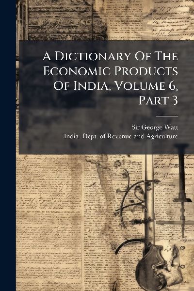 A Dictionary Of The Economic Products Of India, Volume 6, Part 3