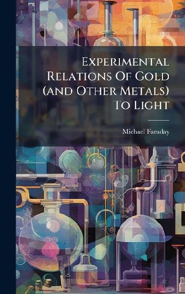 Experimental Relations Of Gold (and Other Metals) To Light