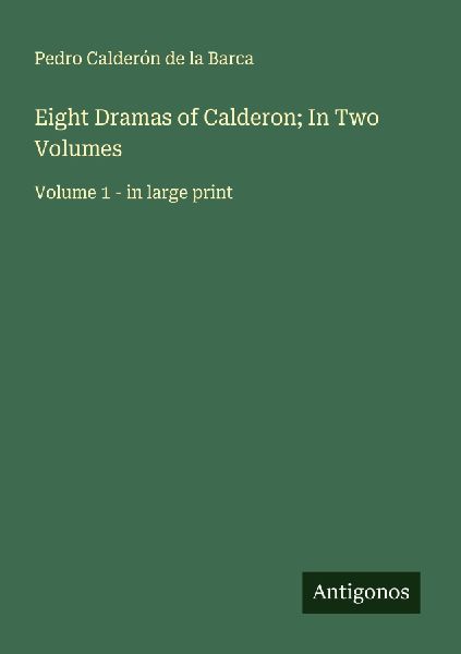 Eight Dramas of Calderon; In Two Volumes