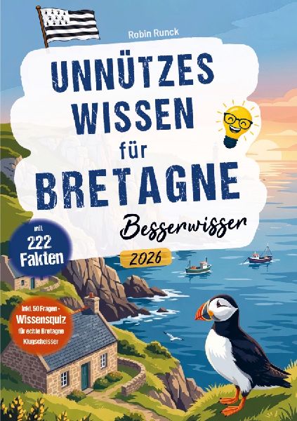 Unnützes Wissen für Bretagne Besserwisser - 222 kuriose, lustige & spannende Fakten + 50-Fragen-Wissensquiz für echte Bretagne Klugscheißer