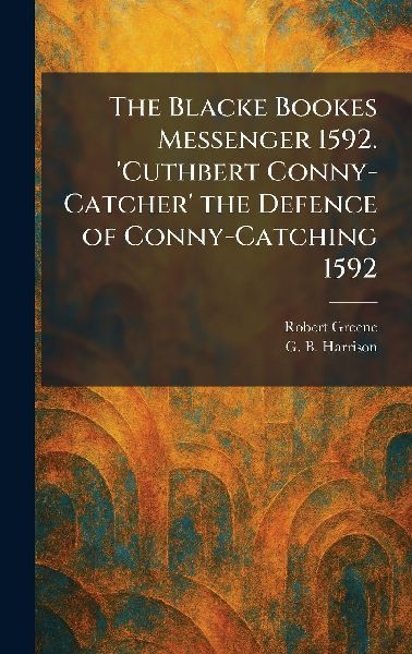 The Blacke Bookes Messenger 1592. 'Cuthbert Conny-Catcher...