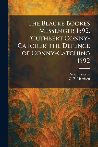 The Blacke Bookes Messenger 1592. 'Cuthbert Conny-Catcher...