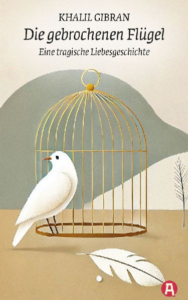 Die gebrochenen Flügel. Eine tragische Liebesgeschichte. Khal...